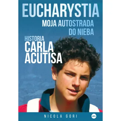 Eucharystia. Moja autostrada do nieba. Historia Carla Acutisa - Nicola Gori