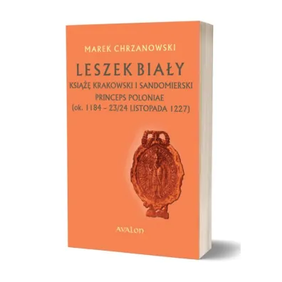 Leszek Bia�y ksi��� krakowski i sandomierski, Princeps Poloniae (ok. 1188 &ndash; 23/24 listopada 1227) - Marek Chrzanowski
