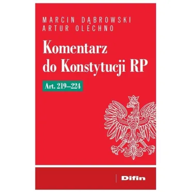 Komentarz do Konstytucji RP art. 219-224 - Marcin D�browski, Artur  Olechno