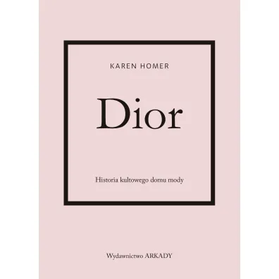 Dior. Historia kultowego domu mody - Karen Homer