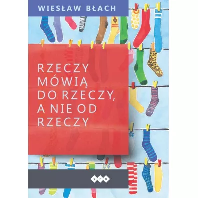 Rzeczy m�wi� do rzeczy, a nie od rzeczy - Wies�aw B�ach