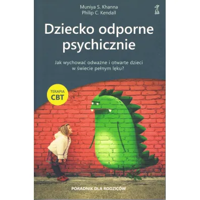 Dziecko odporne psychicznie. Jak wychowa� odwa�ne i otwarte dzieci w �wiecie pe�nym l�ku? - Kendall C. Philip, Muniya S. Khanna