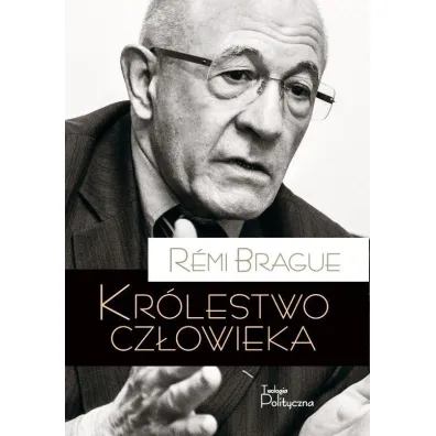 Kr�lestwo cz�owieka. Geneza i kl�ska projektu nowo�ytnego - R�mi Brague