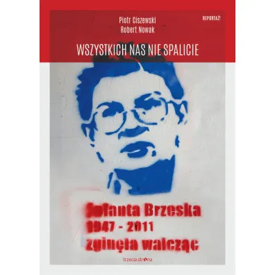 Wszystkich nas nie spalicie. Jolanta Brzeska 1947-2011 zgin�a walcz�c - Piotr Ciszewski, Robert Nowak