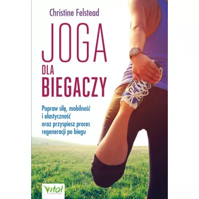 Joga dla biegaczy. Popraw si��, mobilno�� i elastyczno�� oraz przyspiesz proces regeneracji po biegu - Christine Felstead