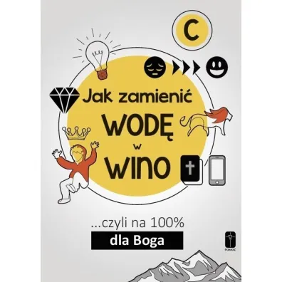 Jak zamieni� wod� w wino... czyli na 100% dla Boga. Cz�� C - Maciej  Kalisiak