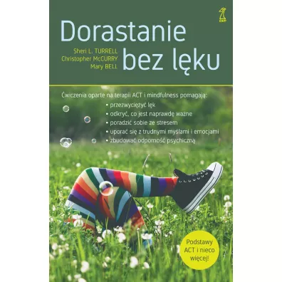 Dorastanie bez l�ku. �wiczenia oparte na terapii ACT i mindfulness - Mary Bell, Christopher  McCurry, Sheri L Turrell