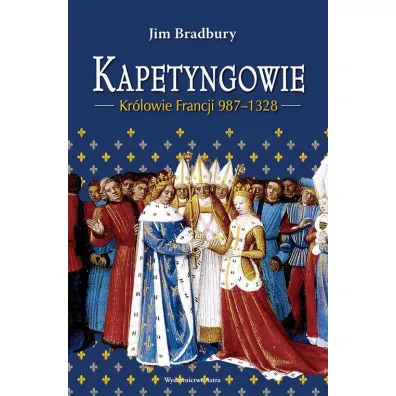 Kapetyngowie. Kr�lowie Francji 987-1328 * * - Jim Bradbury