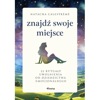 Znajd� swoje miejsce. 22 rytua�y uwolnienia od dziedzictwa emocjonalnego - Natacha Calestr�m�