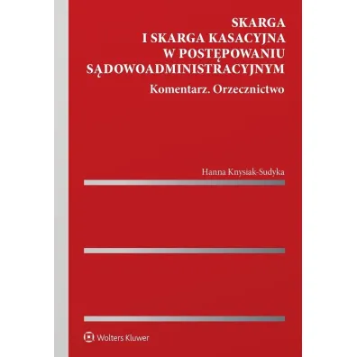 Skarga i skarga kasacyjna w post�powaniu s�dowoadministracyjnym. Komentarz. Orzecznictwo - Hanna Knysiak-Sudyka