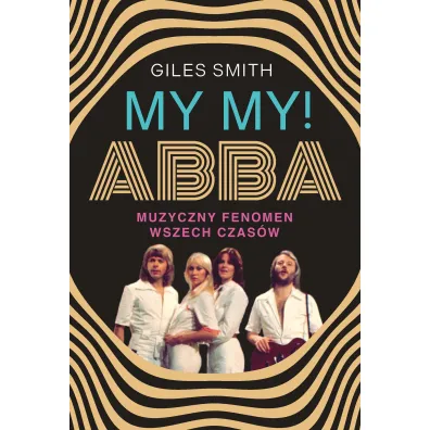 MY MY! ABBA. Muzyczny fenomen wszech czas�w - Smith Giles
