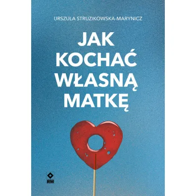 Jak kocha� w�asn� matk� - Urszula Struzikowska-Marynicz