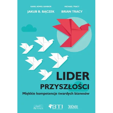 Lider przysz�o�ci. Mi�kkie kompetencje twartych biznes�w - Jakub B. B�czek, Brian Tracy, Kamil  Romel-Sambor