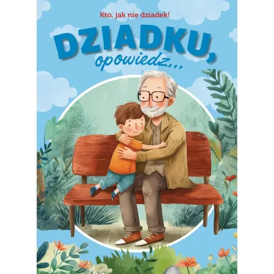 Dziadku, opowiedz... Kto, jak nie dziadek! - Paulina P�atkowska