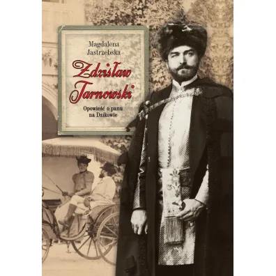 Zdzis�aw Tarnowski. Opowie�� o panu na Dzikowie - Magdalena Jastrz�bska