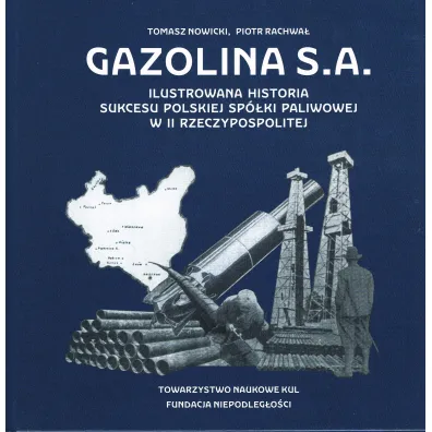 Gazolina S.A. Ilustrowana historia sukcesu polskiej sp�ki paliwowej w II Rzeczpowspolitej - Tomasz Nowicki, Piotr  Rachwa�