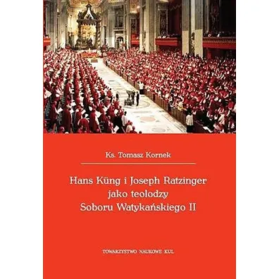 Hans Kung i Joseph Ratzinger jako teolodzy Soboru Watyka�skiego II - Tomasz Kornek