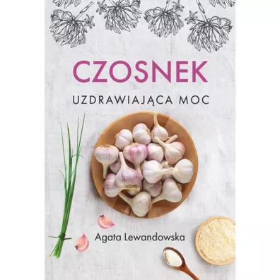 Czosnek. Uzdrawiaj�ca moc - Agata Lewandowska
