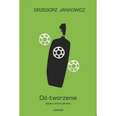 Od-tworzenie Eseje o potencjalno�ci - Grzegorz Jankowicz