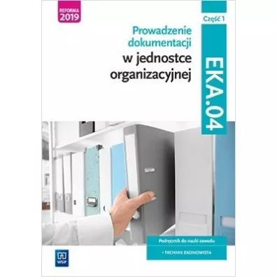 Prowadzenie dokumentacji w jednostce organizacyjnej. Kwalifikacja EKA.04. Podr�cznik do nauki zawodu. Technik ekonomista. Cz�� 1 - Damian D�bski, Joanna Ablewicz, Pawe� D�bski, Joanna �li�ewska