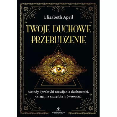 Twoje duchowe przebudzenie. Metody i praktyki rozwijania duchowo�ci, osi�gania szcz�cia i r�wnowagi - Elizabeth April