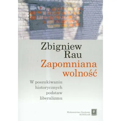Zapomniana wolno��. W poszukiwaniu historycznych.. - Zbigniew Rau