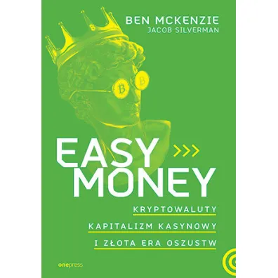 Easy Money. Kryptowaluty, kapitalizm kasynowy i z�ota era oszustw - Ben McKenzie, Jacob Silverman