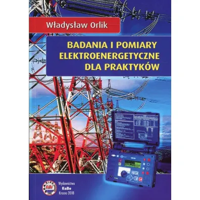 Badania i pomiary elektroenergetyczne dla praktyk�w - W�adys�aw Orlik