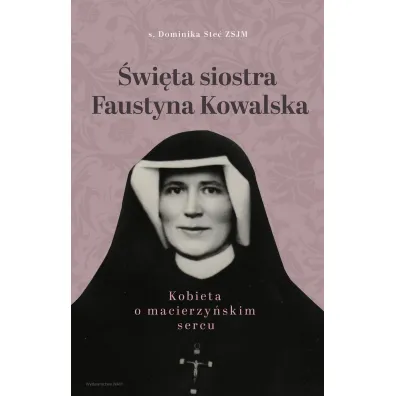 �wi�ta siostra Faustyna Kowalska. Kobieta o macierzy�skim sercu - Dominika Stec
