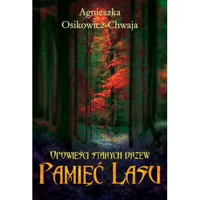 Opowie�ci starych drzew. Pami�� lasu - Agnieszka Osikowicz-Chwaja