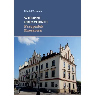 Wieczni prezydenci. Przypadek Rzeszowa - Maciej Drzonek