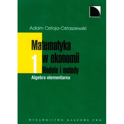 Matematyka w Ekonomii. Modele i Metody. Tom 1. Algebra elementarna - Adam Ostoja-Ostaszewski