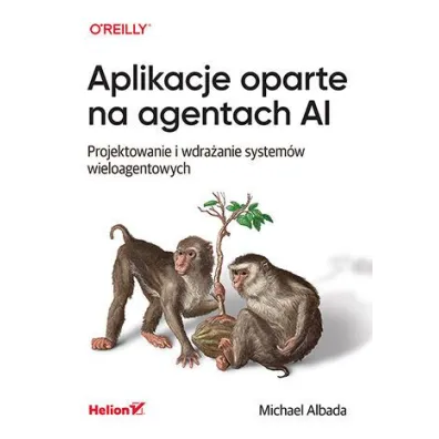 Aplikacje oparte na agentach AI. Projektowanie i wdra�anie system�w wieloagentowych - Michael  Albada
