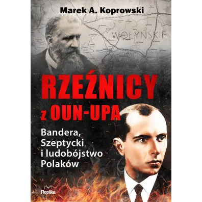 Rze�nicy z OUN-UPA. Bandera, Szeptycki i ludob�jstwo Polak�w - Marek A. Koprowski