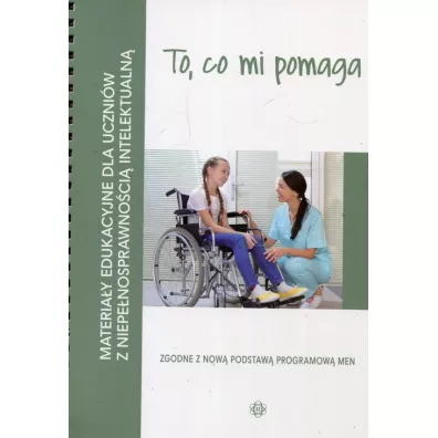 To, co mi pomaga. Materia�y edukacyjne dla uczni�w z niepe�nosprawno�ci� intelektualn�