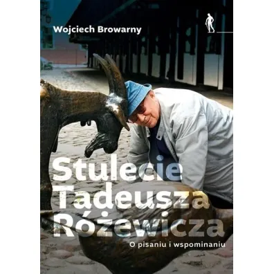 Stulecie Tadeusza R�ewicza. O pisaniu i wspominaniu. - Wojciech Browarny