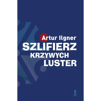 Szlifierz krzywych luster wyd. 2 - Artur Ilgner
