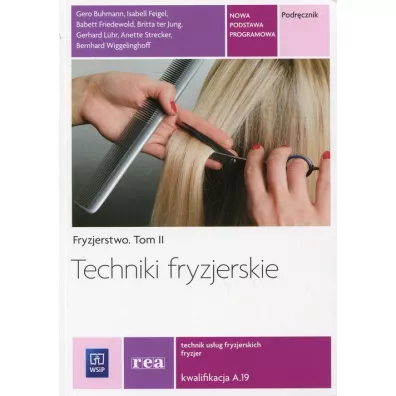 Fryzjerstwo. Tom II. Techniki fryzjerskie. Podrcznik. Kwalifikacja A.19. Szkoy ponadgimnazjalne - Gerhard Luhr, Babett Friedewold, Gero Buhmann, Isabell Feigel, Anette Strecker, Bernhard Wiggelinghoff, Britta ter Jung