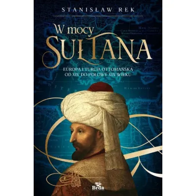 W mocy su�tana. Europa i Turcja ottoma�ska od XIV do po�owy XIX wieku - Stanis�aw Rek