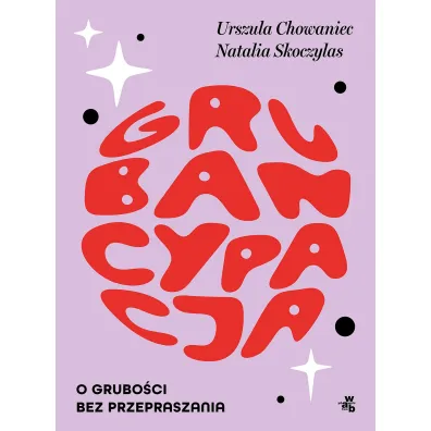 Grubancypacja. O grubo�ci bez przepraszania - Urszula Chowaniec, Natalia  Skoczylas