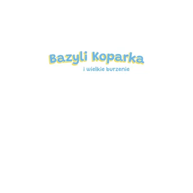 Bazyli Koparka i wielkie burzenie