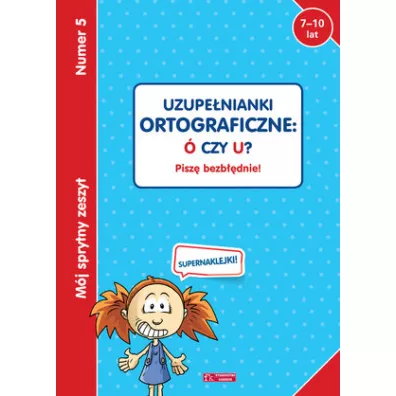 M�j sprytny zeszyt 5. Uzupe�nianki ortograficzne: � czy U? Pisz� bezb��dnie!