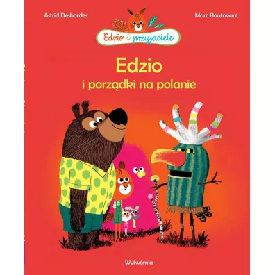 Edzio i porzdki na polanie. Edzio i przyjaciele - Marc Boutavant, Astrid Desbordes