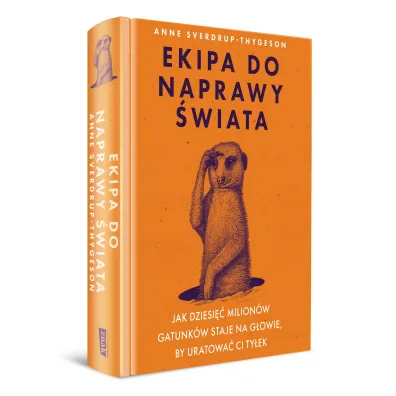 Ekipa do naprawy �wiata. Jak dziesi�� milion�w gatunk�w staje na g�owie, by uratowa� ci ty�ek