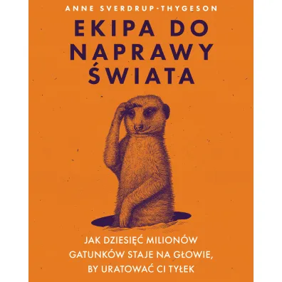 Ekipa do naprawy �wiata. Jak dziesi�� milion�w gatunk�w staje na g�owie, by uratowa� ci ty�ek