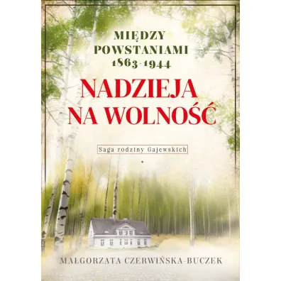 Nadzieja na wolno��. Mi�dzy powstaniami 1863-1944. Saga rodziny Gajewskich - Ma�gorzata Czerwi�ska-Buczek