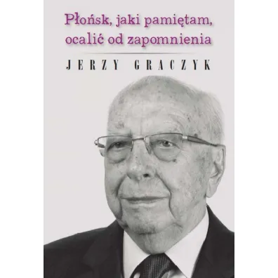 P�o�sk, jaki pami�tam, ocali� od zapomnienia - Jerzy Graczyk