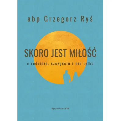 Skoro jest mi�o��. O rodzinie, szcz�ciu i nie tylko - Grzegorz Ry�