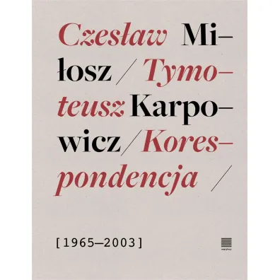 Korespondencja 1965-2003 Czes�aw Mi�osz, Tymoteusz Karpowicz - Tymoteusz Karpowicz, Czes�aw Mi�osz