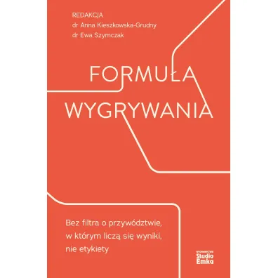 Formu�a wygrywania. Bez filtra o przyw�dztwie, w kt�rym licz� si� wyniki, nie etykiety - Ewa Szymczak, Anna  Kieszkowska-Grudny